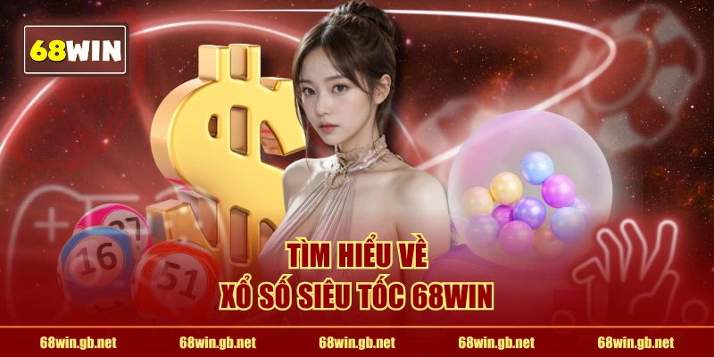 Tìm hiểu về xổ số siêu tốc 68WIN